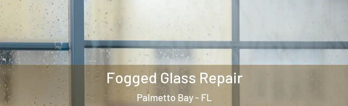  Fogged Glass Repair Palmetto Bay - FL